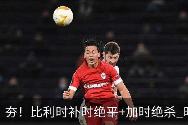 夯！比利时补时绝平+加时绝杀 时隔8年再造世界杯让二追三