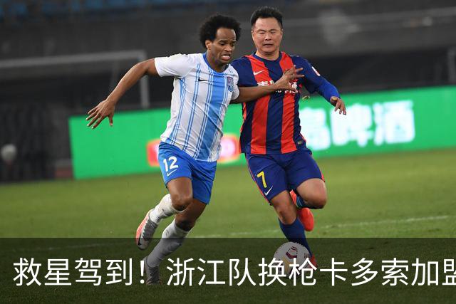 救星驾到！浙江队换枪卡多索加盟在即 无缘K联旧人