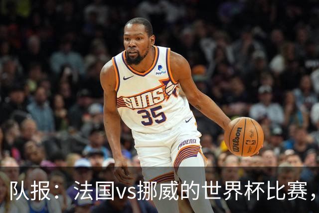 队报：法国vs挪威的世界杯比赛，可能再次因为恶劣天气而中断
