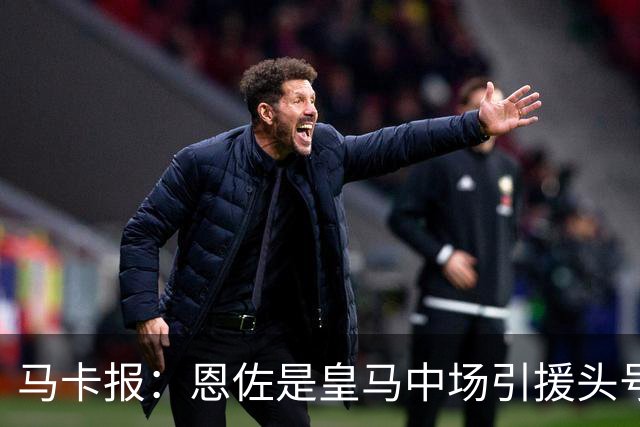 马卡报：恩佐是皇马中场引援头号目标，球员估价不低于1.2亿欧